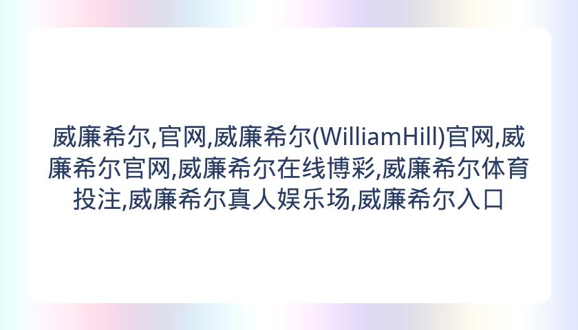 威廉希尔,官网,威廉希尔(WilliamHill)官网,威廉希尔官网,威廉希尔在线博彩,威廉希尔体育投注,威廉希尔真人娱乐场,威廉希尔入口